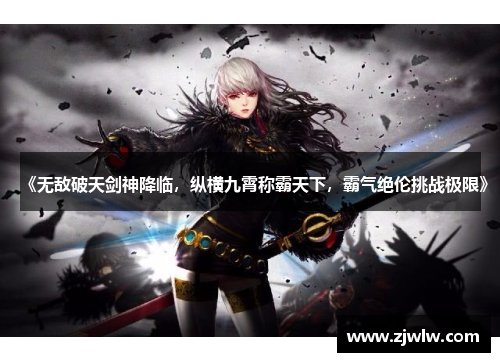 《无敌破天剑神降临，纵横九霄称霸天下，霸气绝伦挑战极限》